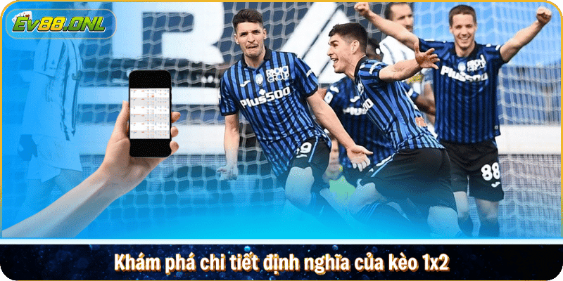 Khám phá chi tiết định nghĩa của kèo 1x2
