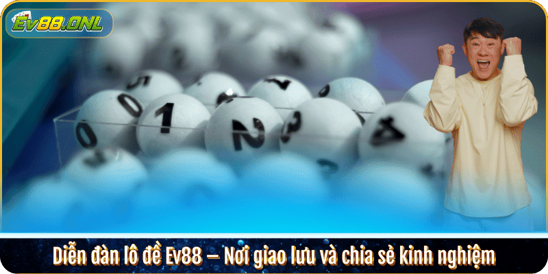 Diễn đàn lô đề Ev88 – Nơi giao lưu và chia sẻ kinh nghiệm