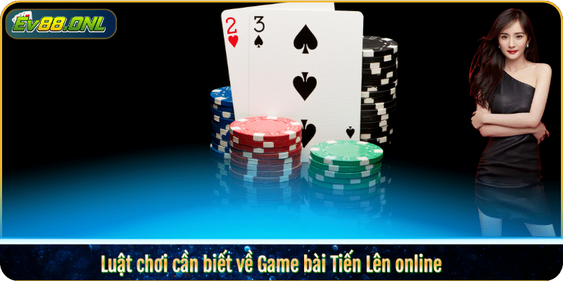 Luật chơi cần biết về Game bài Tiến Lên online