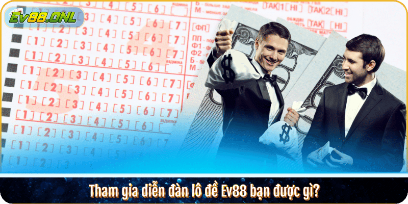 Tham gia diễn đàn lô đề Ev88 bạn được gì?